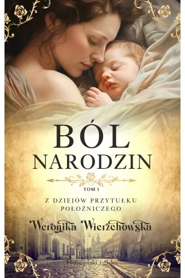 Ból narodzin. Z dziejów przytułku położniczego. Tom 1