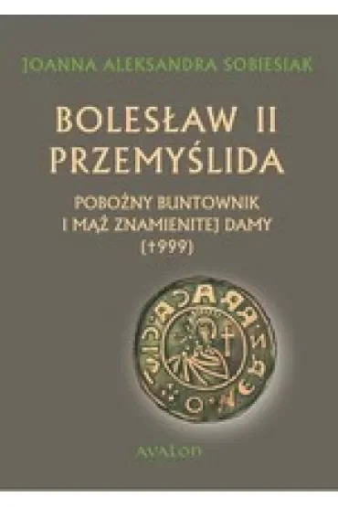 Bolesław II Przemyślida Pobożny buntownk i mąż znamienitej damy (+999) (, wyd. 2017)