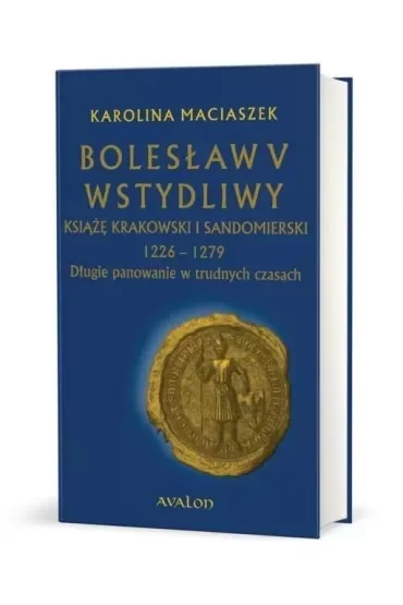 Bolesław V Wstydliwy Książę krakowski i sandomierski 1226-1279 Długie panowanie w trudnych czasach