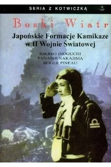 Boski Wiatr. Japońskie Formacje Kamikaze w II Wojnie Światowej