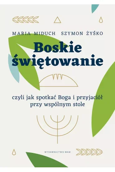 Boskie świętowanie, czyli jak spotkać Boga i przyjaciół przy wspólnym stole