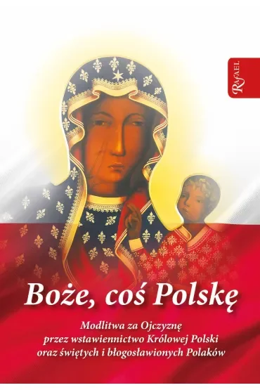 Boże coś Polskę. Modlitwa za Ojczyznę przez wstawiennictwo Królowej Polski
