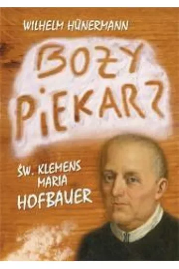 Boży piekarz. Św. Klemens Maria Hofbauer