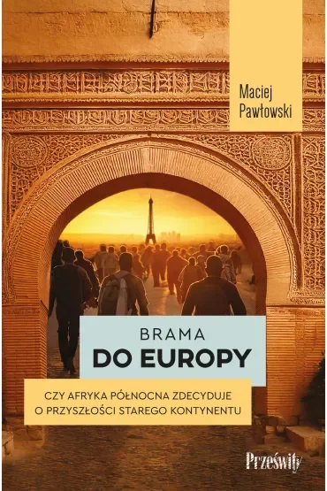 Brama do Europy. Czy Afryka Północna zdecyduje o przyszłości Starego Kontynentu?