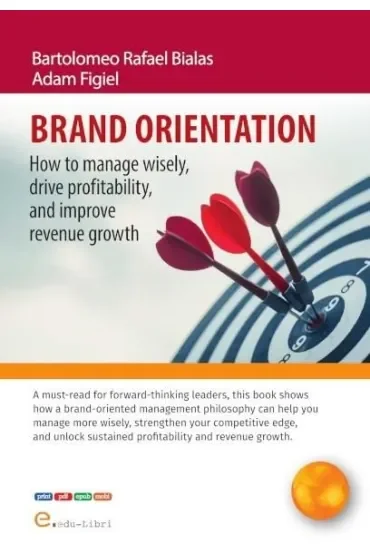 Brand orientation. How to manage wisely, drive profitability, and improve revenue growth