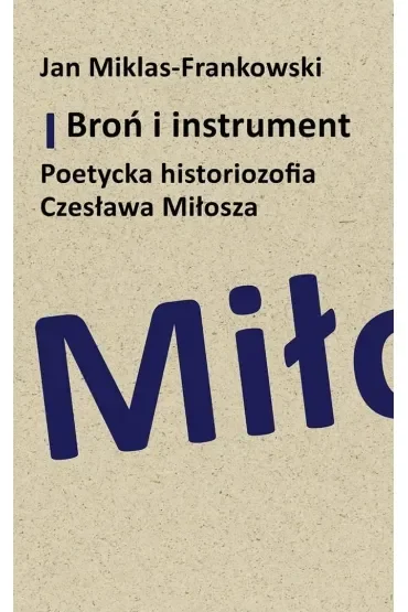 Broń i instrument. Poetycka historiozofia Czesława Miłosza