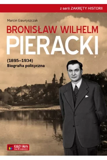 Bronisław Wilhelm Pieracki (1895-1934). Biografia polityczna