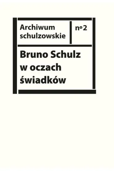 Bruno Schulz w oczach świadków Listy wspomnienia i relacje z archiwum Jerzego Ficowskiego