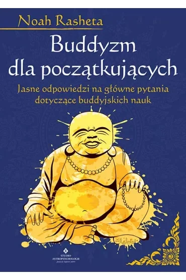 Buddyzm dla początkujących. Jasne odpowiedzi na główne pytania dotyczące buddyjskich nauk