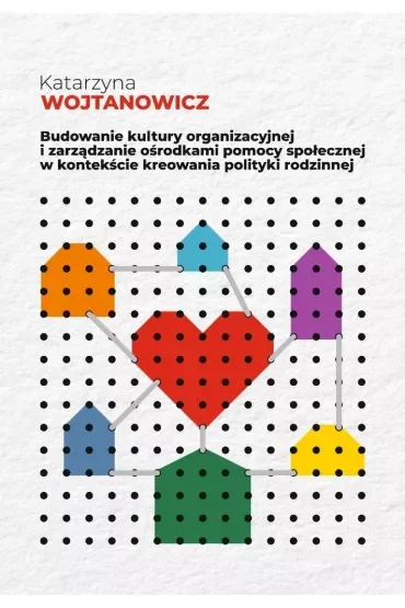 Budowanie kultury organizacyjnej i zarządzanie ośrodkami pomocy społecznej w kontekście kreowania polityki rodzinnej