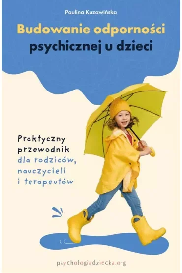 Budowanie odporności psychicznej u dzieci. Praktyczny przewodnik dla rodziców, nauczycieli i terapeutów