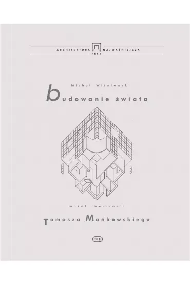 Budowanie świata. Wokół twórczości Tomasza Mańkowskiego
