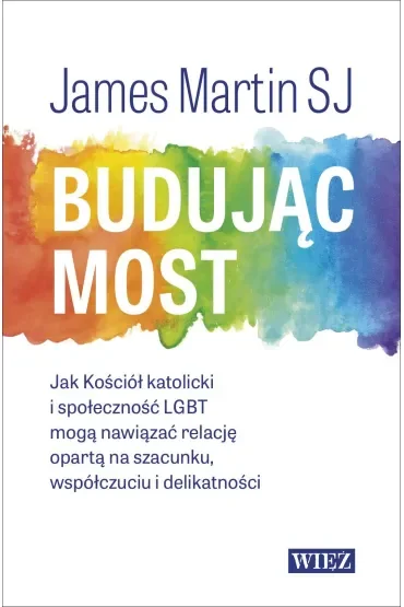 Budując most. Jak Kościół katolicki i społeczność LGBT mogą nawiązać relację opartą na szacunku, współczuciu i delikatności