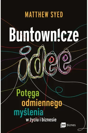 Buntownicze idee. Potęga odmiennego myślenia w życiu i biznesie