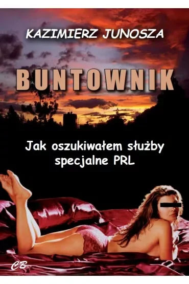 Buntownik. Jak oszukiwałem służby specjalne PRL