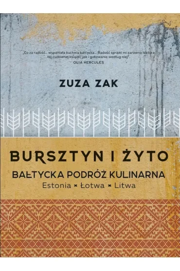 Bursztyn i żyto. Bałtycka podróż kulinarna. Estonia, Łotwa, Litwa