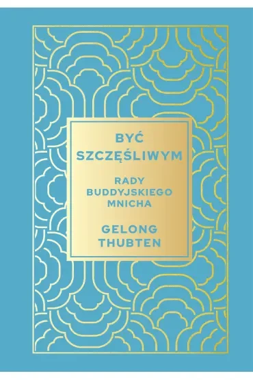 Być szczęśliwym. Rady buddyjskiego mnicha