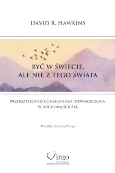 Być w świecie, ale nie z tego świata. Przekształcanie codziennego doświadczenia w duchową ścieżkę