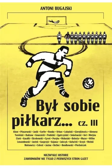 Był sobie piłkarz… Część 3. Niezwykłe historie zawodników nie tylko z pierwszych stron gazet