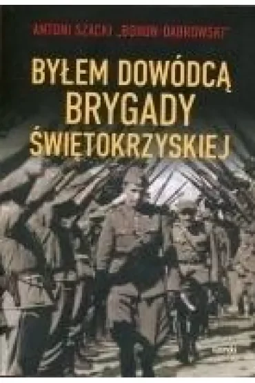 Byłem dowódcą Brygady Świętokrzyskiej