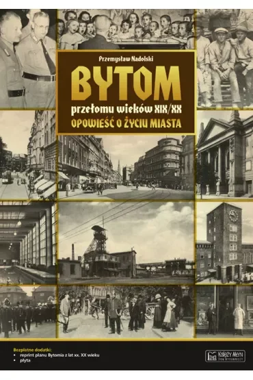 Bytom przełomu wieków XIX/XX. Opowieść o życiu miasta + Plan miasta + CD