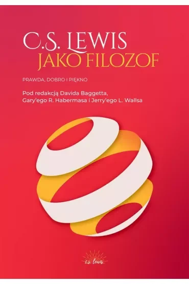 C.S. Lewis jako filozof. Prawda, Dobro i Piękno