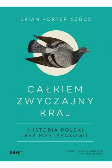 Całkiem zwyczajny kraj. Historia Polski bez martyrologii