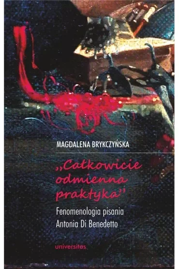 Całkowicie odmienna praktyka. Fenomenologia pisania Antonia di Benedetto