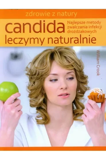 Candida Leczymy naturalnie. Najlepsze metody zwalczania infekcji drożdżakowych
