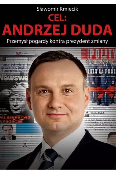 Cel: Andrzej Duda. Przemysł pogardy kontra prezydent zmiany