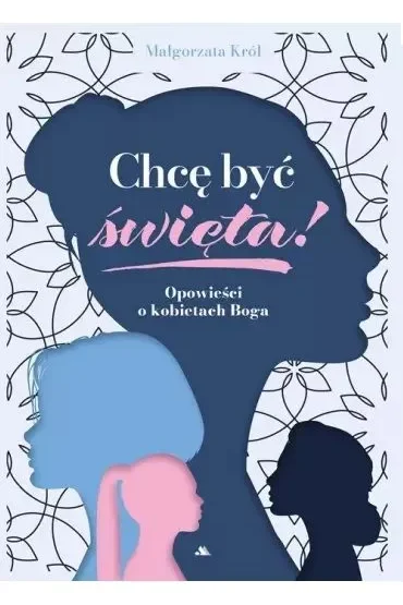 Chcę być święta! Opowieści o kobietach Boga