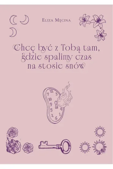 Chcę być z Tobą tam, gdzie spalimy czas na stosie snów