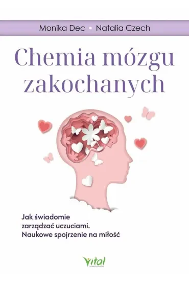 Chemia mózgu zakochanych. Jak świadomie zarządzać uczuciami. Naukowe spojrzenie na miłość