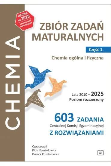 Chemia Zbiór zadań maturalnych Lata 2010–2025 Poziom rozszerzony 603 zadania CKE z rozwiązaniami Część 1. Chemia ogólna i fizyczna