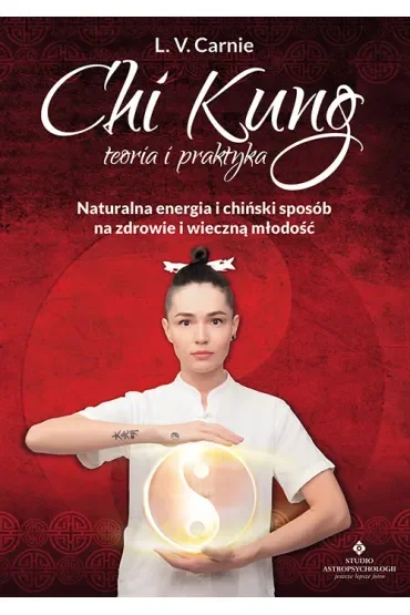 Chi Kung teoria i praktyka. Naturalna energia i chiński sposób na zdrowie i wieczną młodość