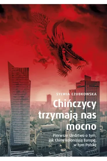 Chińczycy trzymają nas mocno. Pierwsze śledztwo o tym, jak Chiny kolonizują Europę, w tym Polskę