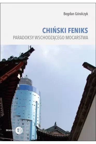 Chiński feniks. Paradoksy wschodzącego mocarst
