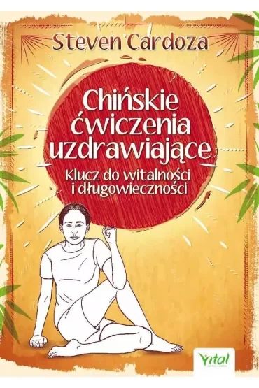 Chińskie ćwiczenia uzdrawiające. Klucz do witalności i długowieczności