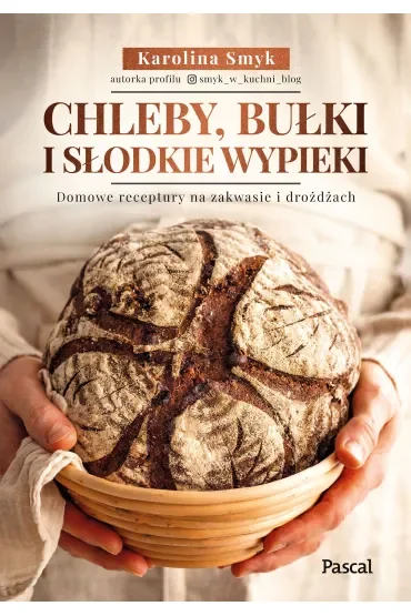 Chleby, bułki i słodkie wypieki. Domowe receptury na zakwasie i drożdżach