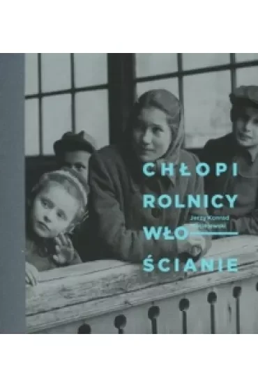 Chłopi. Rolnicy. Włościanie. Fotografie Jerzego Konrada Maciejewskiego z przełomu lat 40. i 50. XX w.