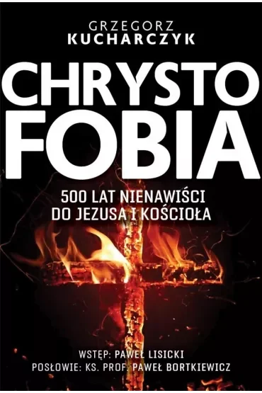 Chrystofobia. 500 lat nienawiści do Jezusa i Kościoła