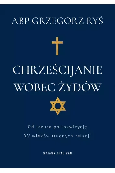 Chrześcijanie wobec Żydów. Od Jezusa po inkwizycję. XV wieków trudnych relacji