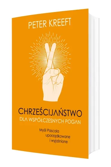 Chrześcijaństwo dla współczesnych pogan. Myśli Pascala uporządkowane i wyjaśnione