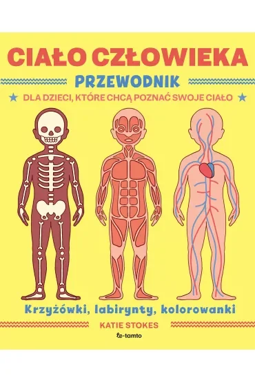 Ciało człowieka. Przewodnik dla dzieci, które chcą poznać swoje ciało