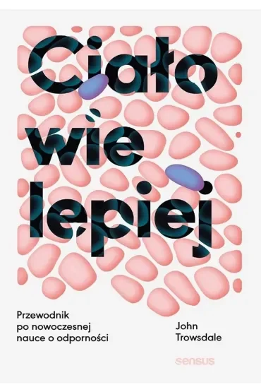 Ciało wie lepiej. Przewodnik po nowoczesnej nauce o odporności