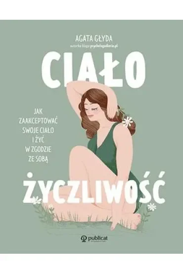Ciałożyczliwość. Jak zaakceptować swoje ciało i żyć w zgodzie ze sobą