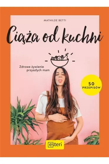 Ciąża od kuchni. Zdrowe żywienie przyszłych mam