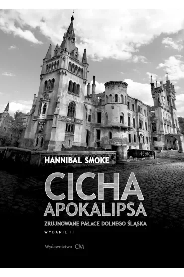Cicha apokalipsa. Zrujnowane pałace Dolnego Śląska (wyd. 2 poprawione)