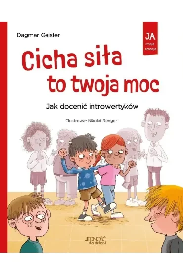 Cicha siła to twoja moc. Jak docenić introwertyków. Seria: Ja i moje emocje
