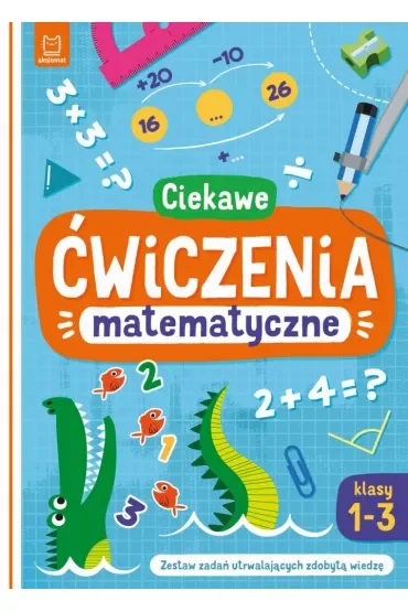 Ciekawe ćwiczenia matematyczne. Klasy 1-3. Zestaw zadań utrwalających zdobytą wiedzę